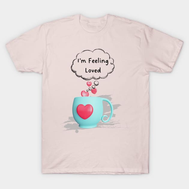 3d mug, I am feeling loved! T-Shirt by Sura